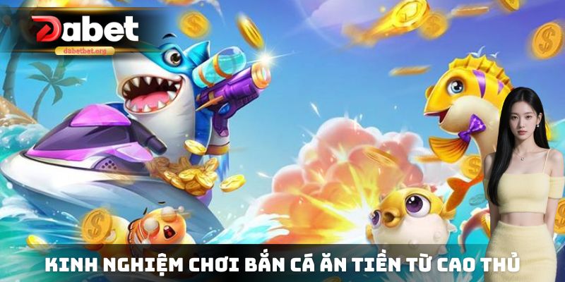 Kinh nghiệm chơi bắn cá ăn tiền được nhiều cao thủ áp dụng nhất