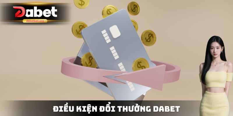 Điều kiện đổi thưởng dabet