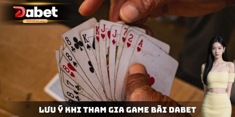 Lưu ý khi tham gia Game bài DABET