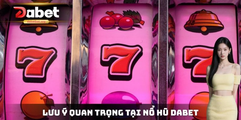 Lưu ý quan trọng tại nổ hũ DABET